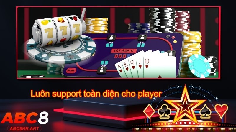 Luôn được support toàn diện cho player