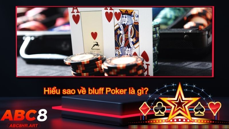 Hiểu sao về bluff Poker là gì?