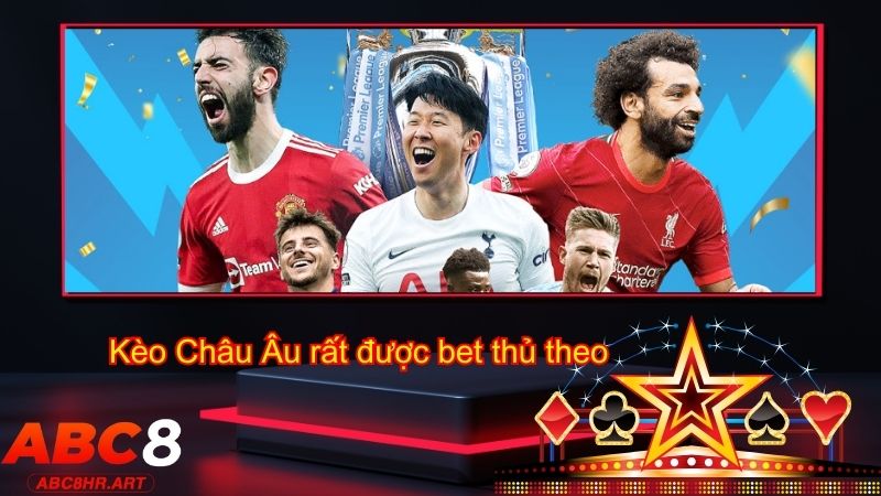 Kèo Châu Âu rất được bet thủ theo